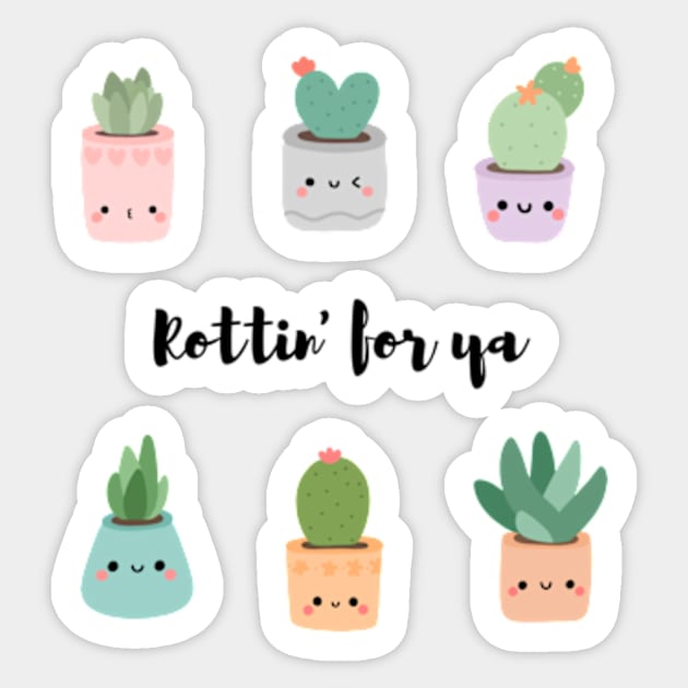 Rottin' For Ya Cactus Plants For Pot Head Sticker by larfly